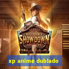 xp anime dublado